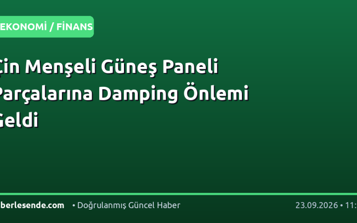 Çin Menşeli Güneş Paneli Parçalarına Damping Önlemi Geldi