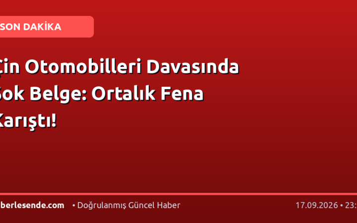 Çin Otomobilleri Davasında Şok Belge: Ortalık Fena Karıştı!