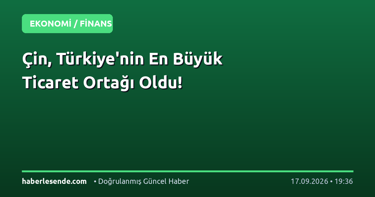 Çin, Türkiye'nin En Büyük Ticaret Ortağı Oldu!