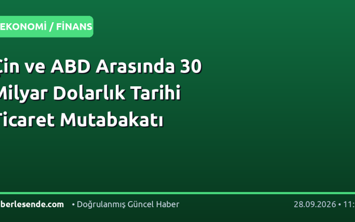 Çin ve ABD Arasında 30 Milyar Dolarlık Tarihi Ticaret Mutabakatı