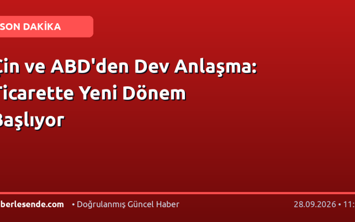 Çin ve ABD'den Dev Anlaşma: Ticarette Yeni Dönem Başlıyor