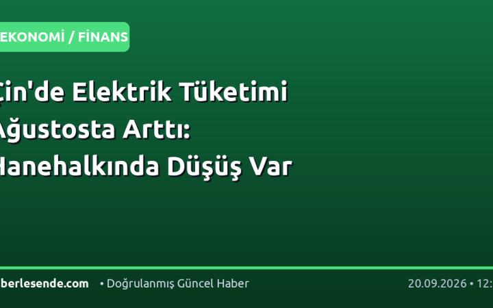 Çin'de Elektrik Tüketimi Ağustosta Arttı: Hanehalkında Düşüş Var