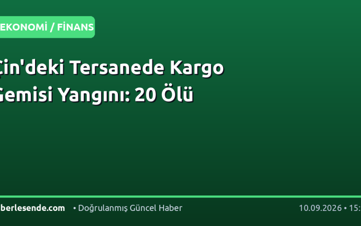 Çin'deki Tersanede Kargo Gemisi Yangını: 20 Ölü