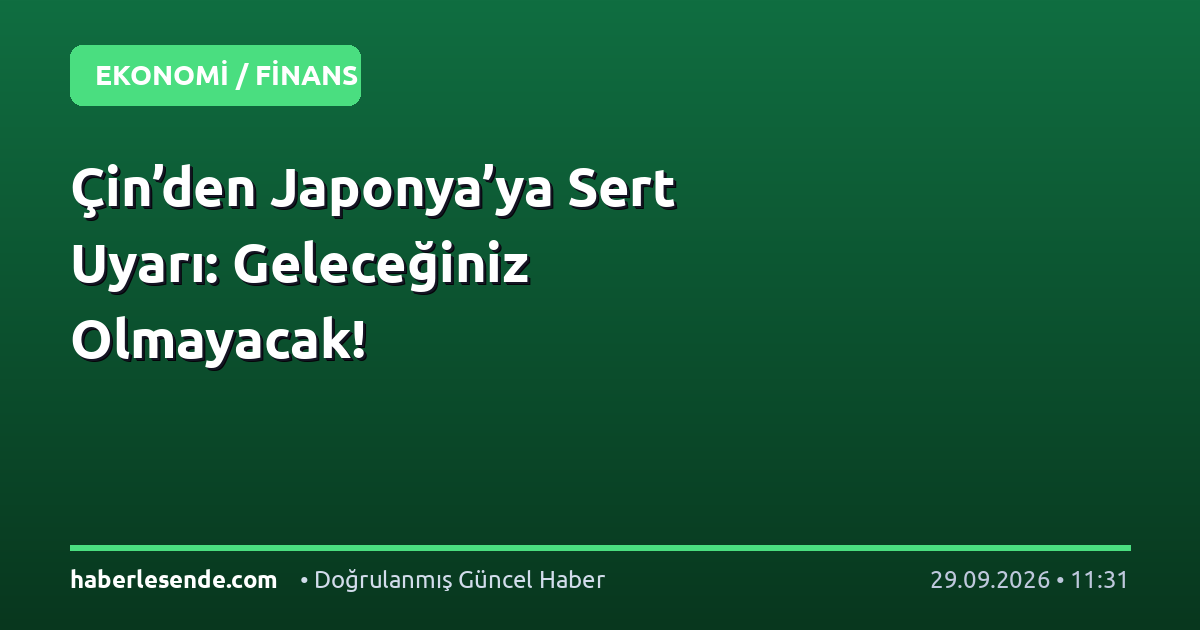 Çin’den Japonya’ya Sert Uyarı: Geleceğiniz Olmayacak!