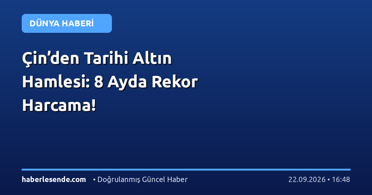 Çin’den Tarihi Altın Hamlesi: 8 Ayda Rekor Harcama!
