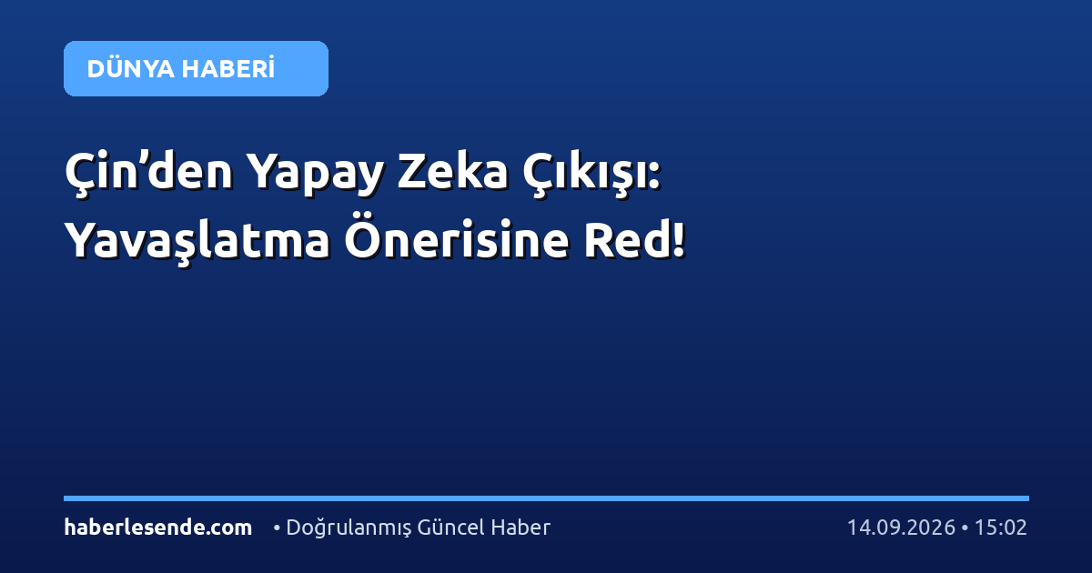 Çin’den Yapay Zeka Çıkışı: Yavaşlatma Önerisine Red!