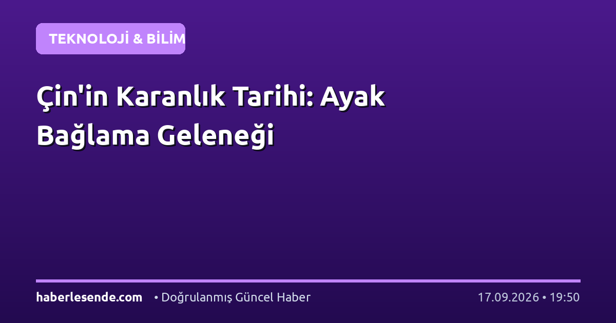 Çin'in Karanlık Tarihi: Ayak Bağlama Geleneği