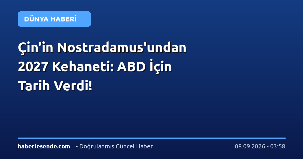 Çin'in Nostradamus'undan 2027 Kehaneti: ABD İçin Tarih Verdi!
