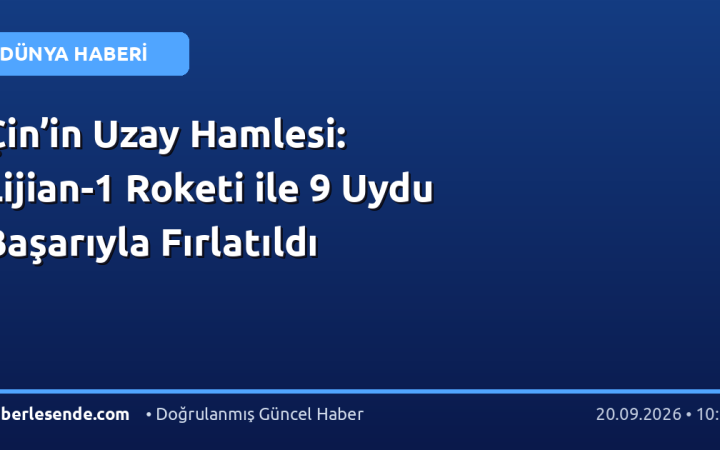 Çin’in Uzay Hamlesi: Lijian-1 Roketi ile 9 Uydu Başarıyla Fırlatıldı