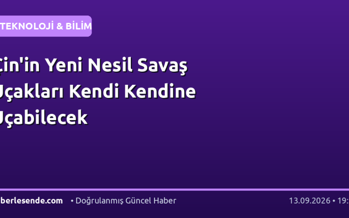 Çin'in Yeni Nesil Savaş Uçakları Kendi Kendine Uçabilecek