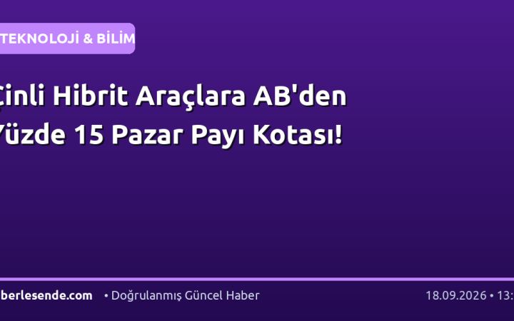 Çinli Hibrit Araçlara AB'den Yüzde 15 Pazar Payı Kotası!
