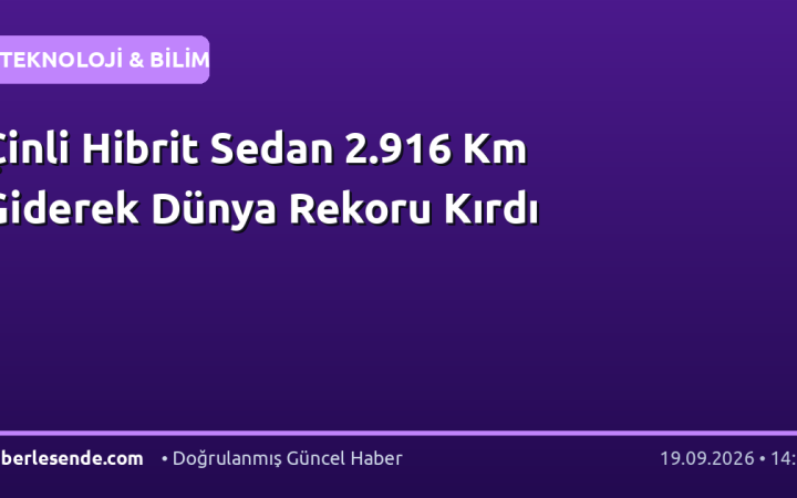 Çinli Hibrit Sedan 2.916 Km Giderek Dünya Rekoru Kırdı
