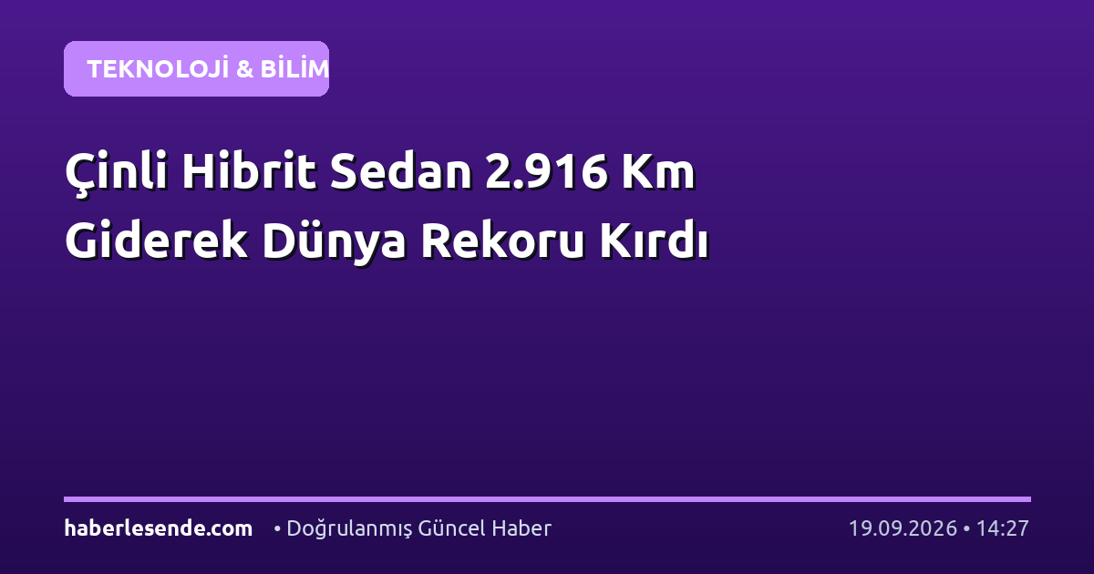 Çinli Hibrit Sedan 2.916 Km Giderek Dünya Rekoru Kırdı