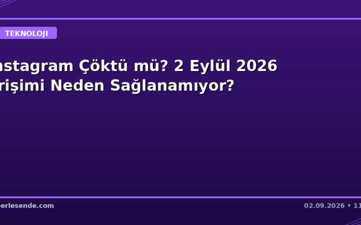 Instagram Çöktü mü? 2 Eylül 2026 Erişimi Neden Sağlanamıyor?