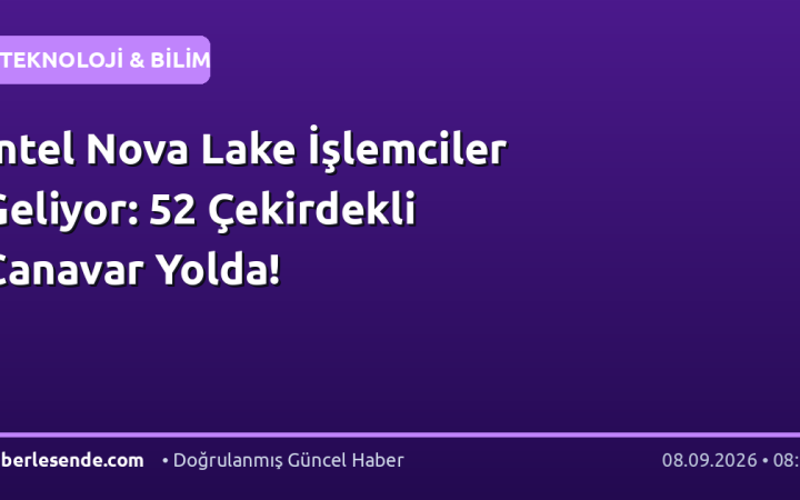 Intel Nova Lake İşlemciler Geliyor: 52 Çekirdekli Canavar Yolda!