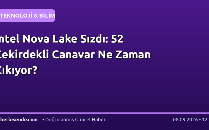 Intel Nova Lake Sızdı: 52 Çekirdekli Canavar Ne Zaman Çıkıyor?