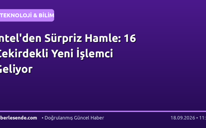 Intel'den Sürpriz Hamle: 16 Çekirdekli Yeni İşlemci Geliyor