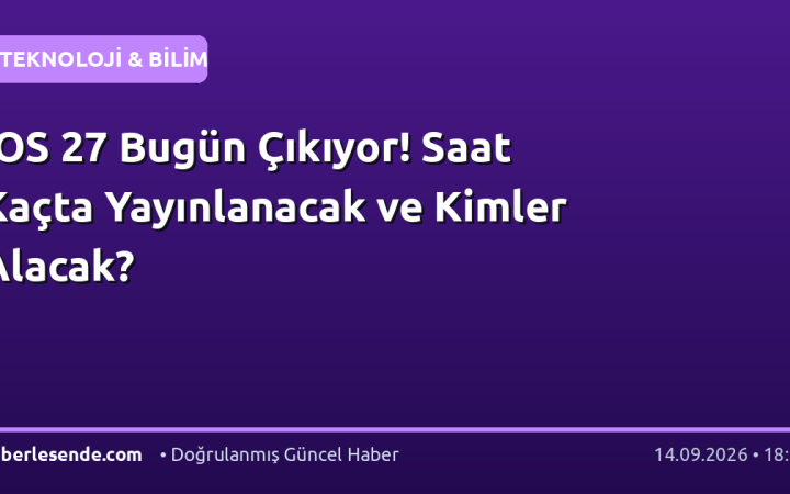 iOS 27 Bugün Çıkıyor! Saat Kaçta Yayınlanacak ve Kimler Alacak?