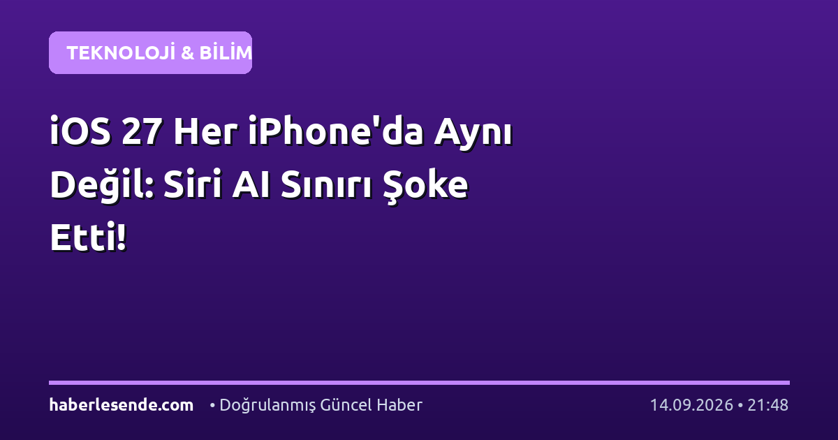 iOS 27 Her iPhone'da Aynı Değil: Siri AI Sınırı Şoke Etti!