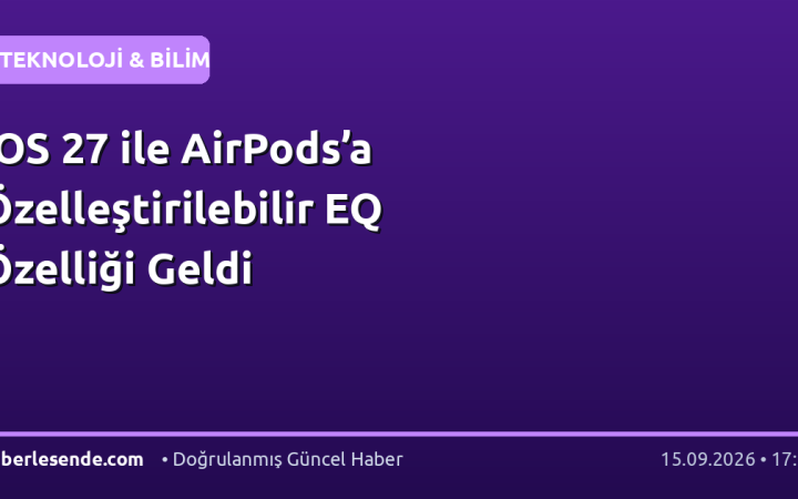 iOS 27 ile AirPods’a Özelleştirilebilir EQ Özelliği Geldi