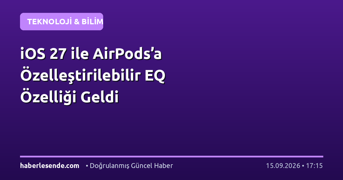 iOS 27 ile AirPods’a Özelleştirilebilir EQ Özelliği Geldi