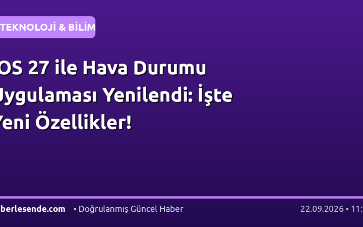 iOS 27 ile Hava Durumu Uygulaması Yenilendi: İşte Yeni Özellikler!