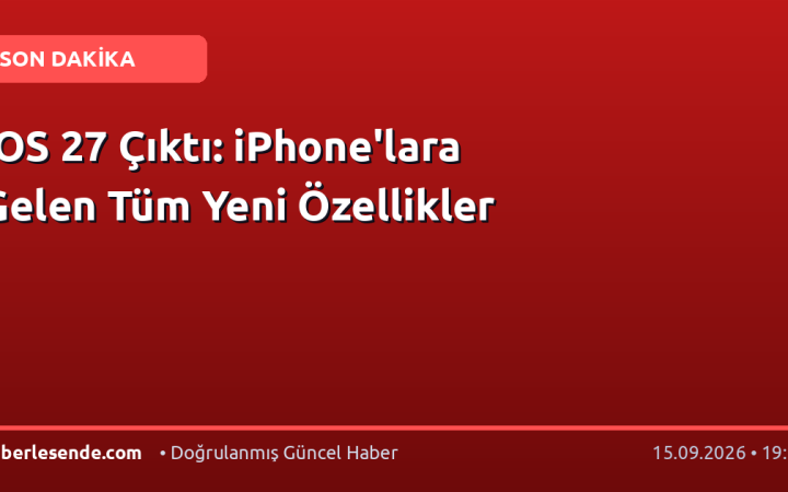 iOS 27 Çıktı: iPhone'lara Gelen Tüm Yeni Özellikler