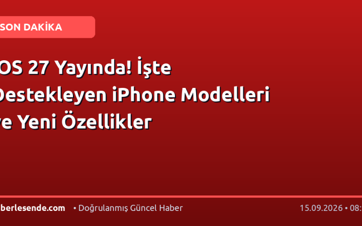 iOS 27 Yayında! İşte Destekleyen iPhone Modelleri ve Yeni Özellikler