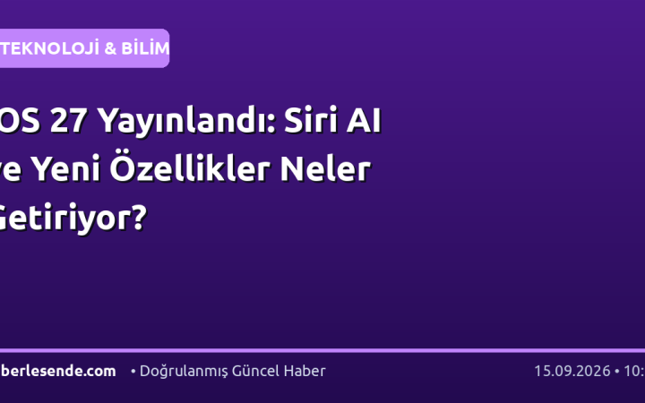 iOS 27 Yayınlandı: Siri AI ve Yeni Özellikler Neler Getiriyor?