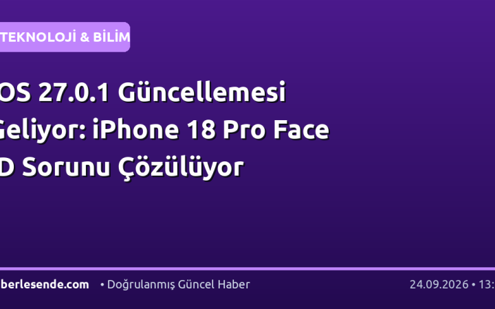 iOS 27.0.1 Güncellemesi Geliyor: iPhone 18 Pro Face ID Sorunu Çözülüyor