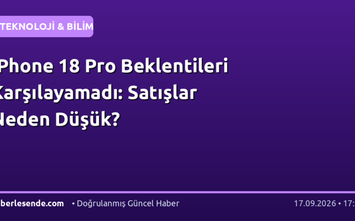 iPhone 18 Pro Beklentileri Karşılayamadı: Satışlar Neden Düşük?