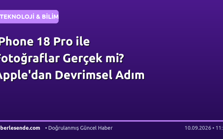 iPhone 18 Pro ile Fotoğraflar Gerçek mi? Apple'dan Devrimsel Adım