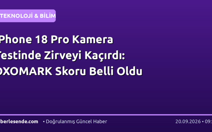 iPhone 18 Pro Kamera Testinde Zirveyi Kaçırdı: DXOMARK Skoru Belli Oldu
