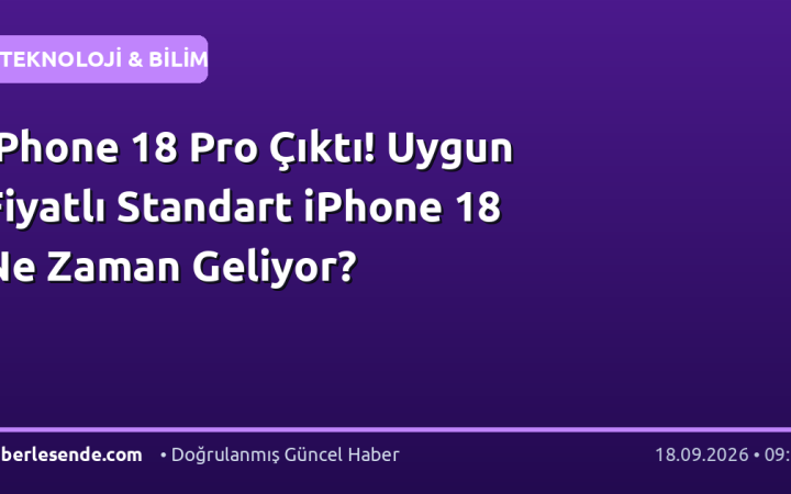 iPhone 18 Pro Çıktı! Uygun Fiyatlı Standart iPhone 18 Ne Zaman Geliyor?