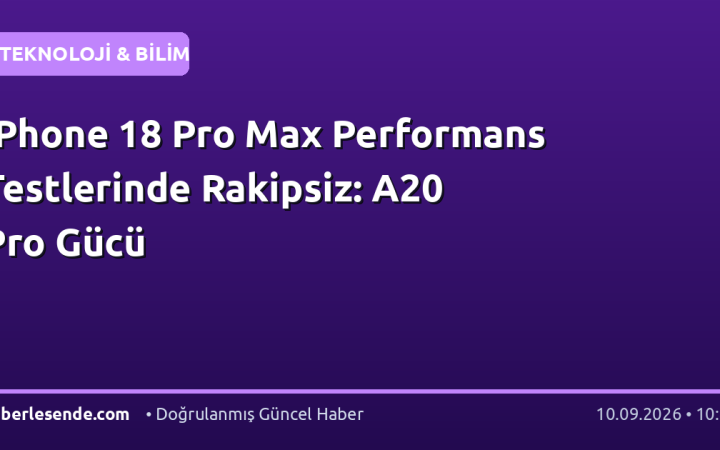 iPhone 18 Pro Max Performans Testlerinde Rakipsiz: A20 Pro Gücü