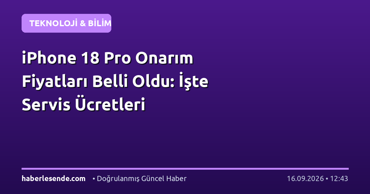 iPhone 18 Pro Onarım Fiyatları Belli Oldu: İşte Servis Ücretleri
