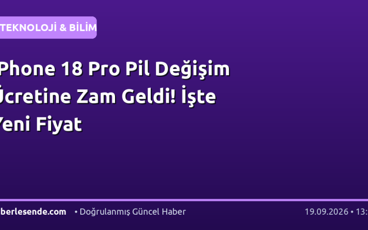iPhone 18 Pro Pil Değişim Ücretine Zam Geldi! İşte Yeni Fiyat