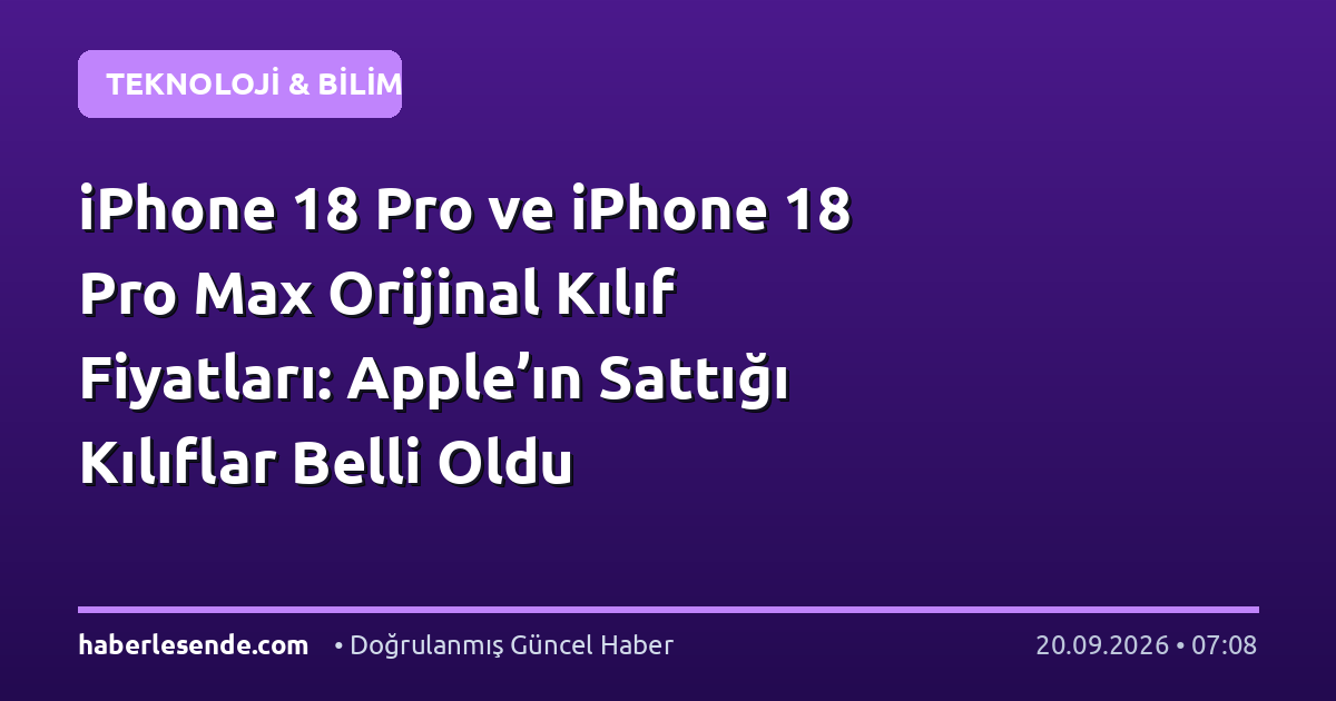 iPhone 18 Pro ve iPhone 18 Pro Max Orijinal Kılıf Fiyatları: Apple’ın Sattığı Kılıflar Belli Oldu