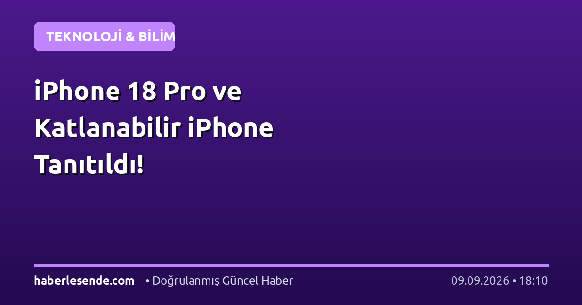 iPhone 18 Pro ve Katlanabilir iPhone Tanıtıldı!