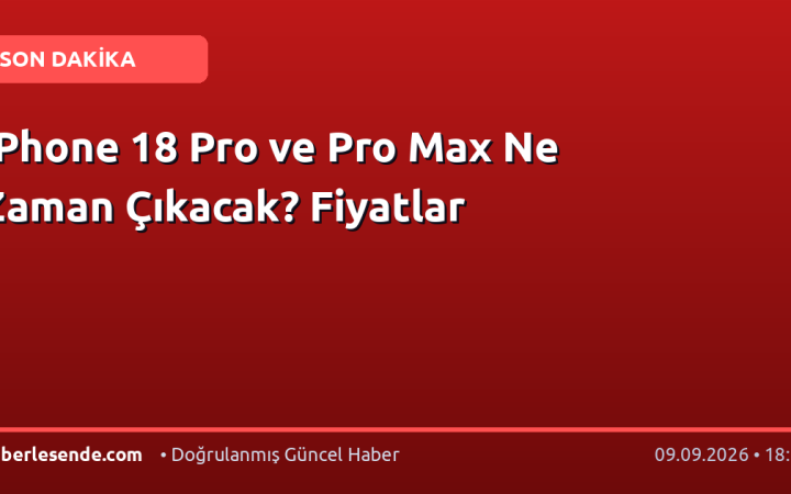 iPhone 18 Pro ve Pro Max Ne Zaman Çıkacak? Fiyatlar