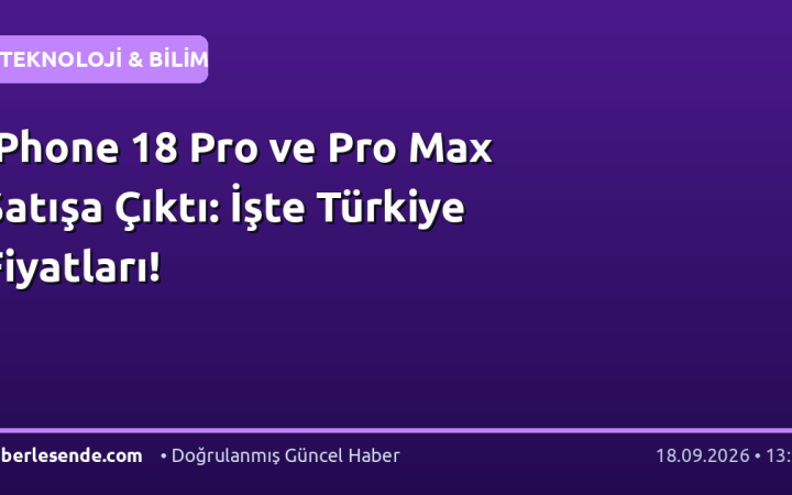 iPhone 18 Pro ve Pro Max Satışa Çıktı: İşte Türkiye Fiyatları!