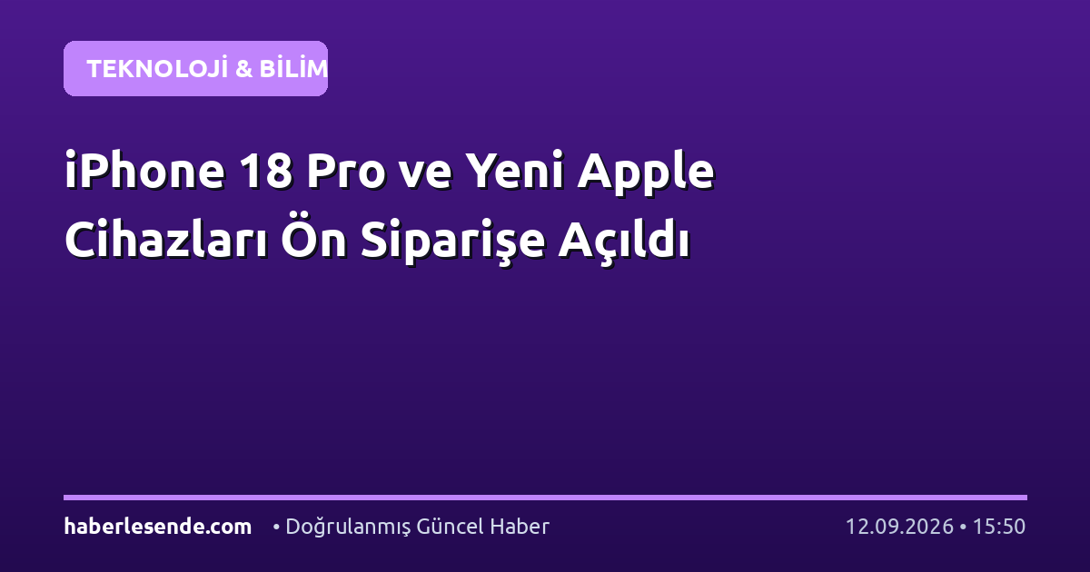 iPhone 18 Pro ve Yeni Apple Cihazları Ön Siparişe Açıldı