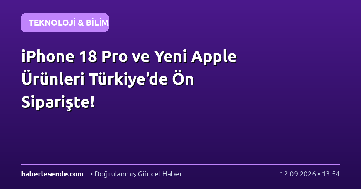 iPhone 18 Pro ve Yeni Apple Ürünleri Türkiye’de Ön Siparişte!