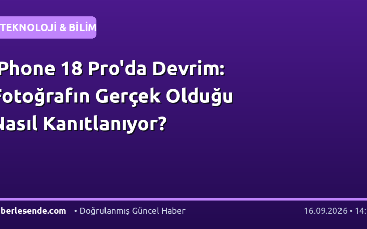 iPhone 18 Pro'da Devrim: Fotoğrafın Gerçek Olduğu Nasıl Kanıtlanıyor?