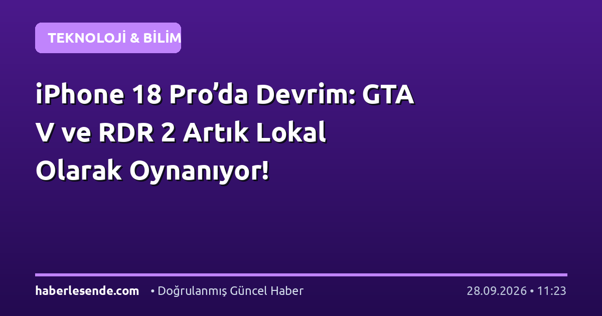 iPhone 18 Pro’da Devrim: GTA V ve RDR 2 Artık Lokal Olarak Oynanıyor!