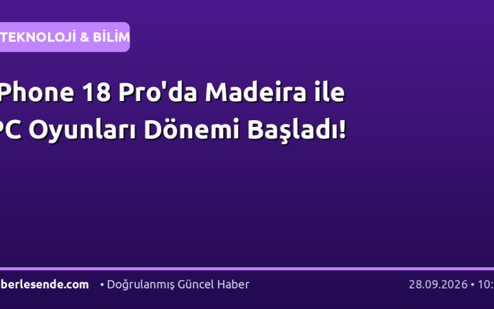 iPhone 18 Pro'da Madeira ile PC Oyunları Dönemi Başladı!