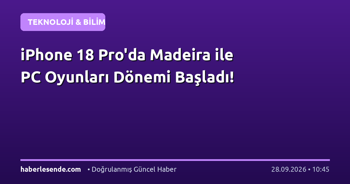 iPhone 18 Pro'da Madeira ile PC Oyunları Dönemi Başladı!