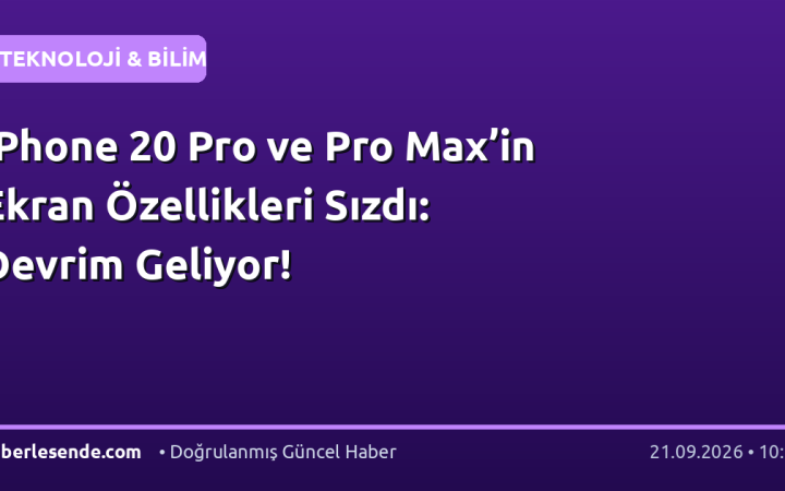 iPhone 20 Pro ve Pro Max’in Ekran Özellikleri Sızdı: Devrim Geliyor!