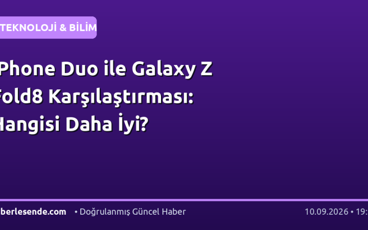 iPhone Duo ile Galaxy Z Fold8 Karşılaştırması: Hangisi Daha İyi?