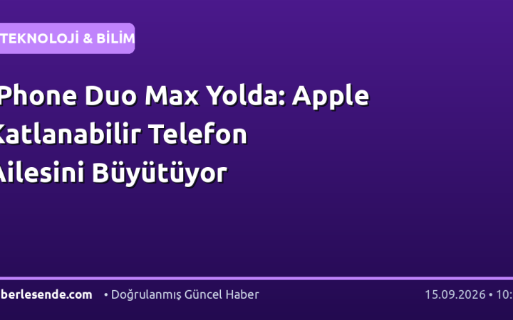 iPhone Duo Max Yolda: Apple Katlanabilir Telefon Ailesini Büyütüyor
